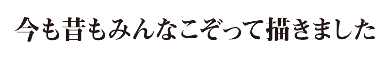 今も昔もみんなこぞって描きました！