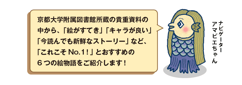 附属図書館所蔵の貴重資料の中から、「絵がすてき」「キャラが良い」「今読んでも新鮮なストーリー」など、「これこそ No.1 ！」とおすすめする 6 つの絵物語をご紹介します。